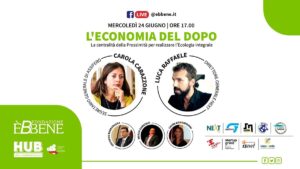 “L’Economia del Dopo. La centralità della Prossimità per realizzare l’Ecologia integrale, appuntamento domani 24 giugno sui canali di Fondazione Ebbene